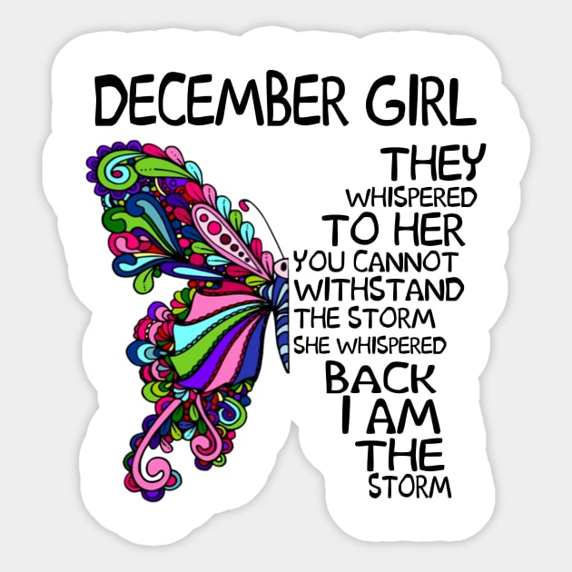 December Girl They Whispered To Her You Cannot Withstand The Storm Back I Am The Storm Shirt Sticker by Kelley Clothing